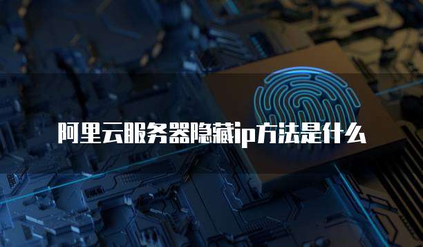 阿里云服务器隐藏ip方法是什么