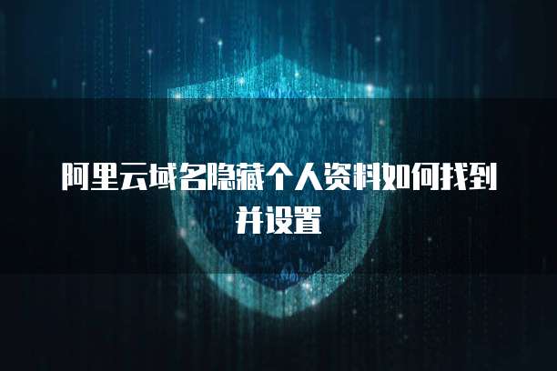 阿里云域名隐藏个人资料如何找到并设置