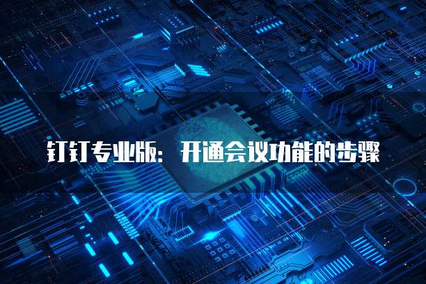 钉钉专业版：开通会议功能的步骤