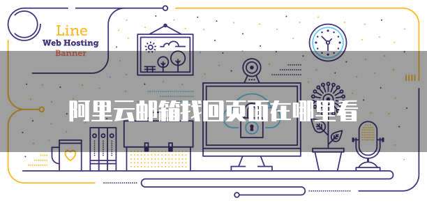 阿里云邮箱找回页面在哪里看