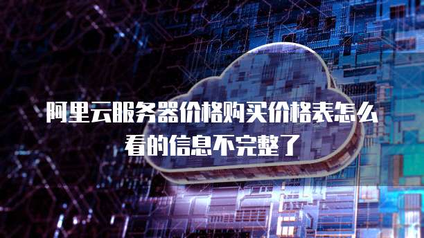 阿里云服务器价格购买价格表怎么看的信息不完整了