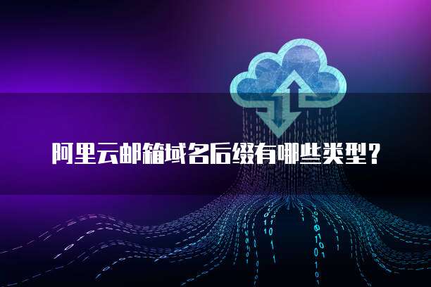 阿里云邮箱域名后缀有哪些类型?