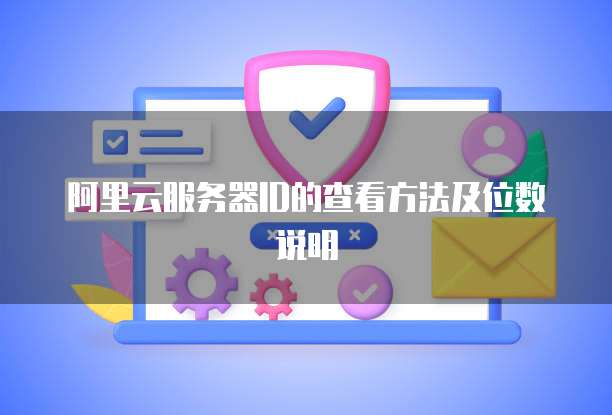 阿里云服务器ID的查看方法及位数说明