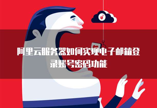 阿里云服务器如何实现电子邮箱登录账号密码功能