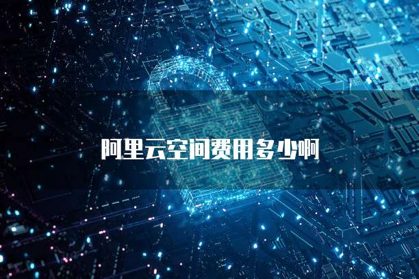 阿里云空间费用多少啊
