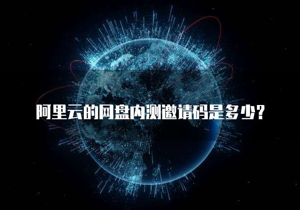 阿里云的网盘内测邀请码是多少?