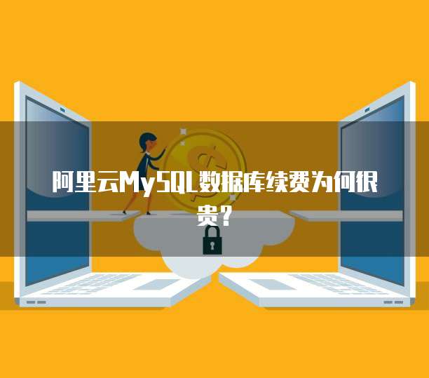 阿里云MySQL数据库续费为何很贵？