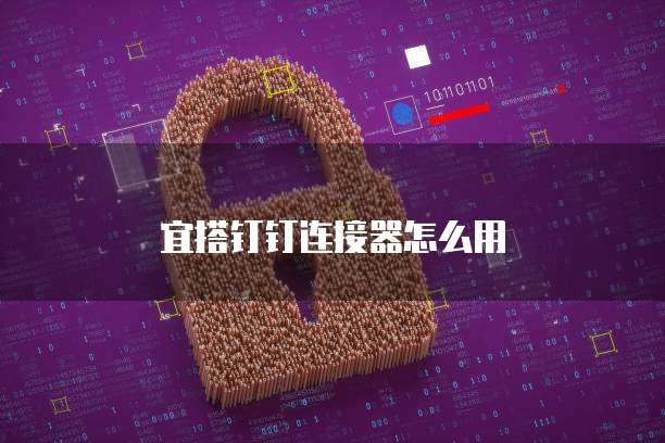 宜搭钉钉连接器怎么用