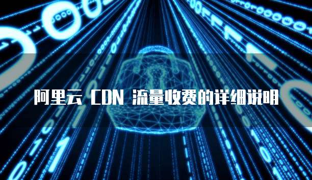 阿里云 CDN 流量收费的详细说明