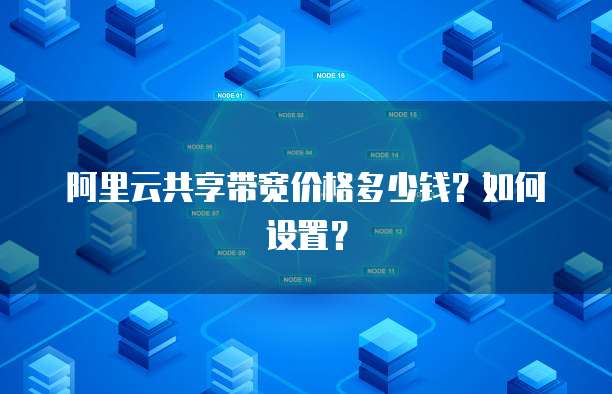 阿里云共享带宽价格多少钱?如何设置?