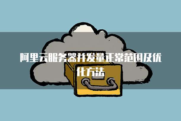 阿里云服务器并发量正常范围及优化方法