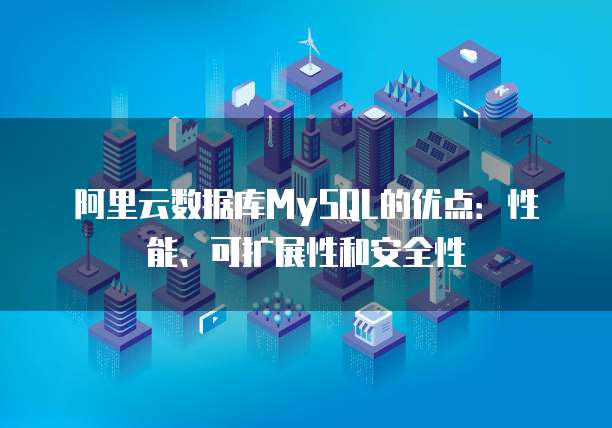 阿里云数据库MySQL的优点:性能、可扩展性和安全性