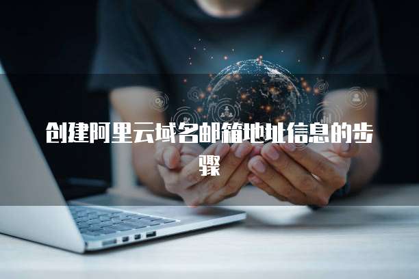 创建阿里云域名邮箱地址信息的步骤