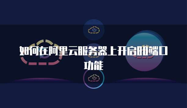 如何在阿里云服务器上开启80端口功能