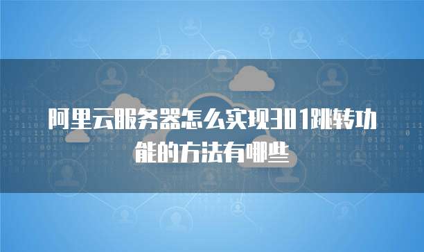 阿里云服务器怎么实现301跳转功能的方法有哪些