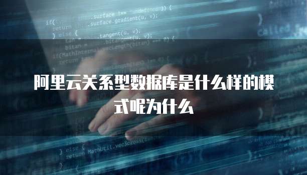 阿里云关系型数据库是什么样的模式呢为什么