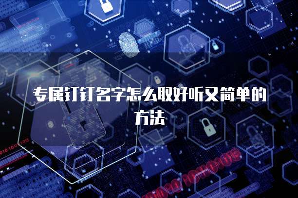 专属钉钉名字怎么取好听又简单的方法