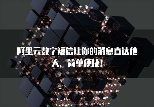 阿里云数字短信让你的消息直达他人,简单便捷!