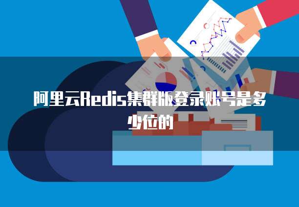 阿里云Redis集群版登录账号是多少位的