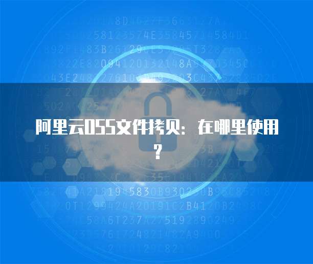 阿里云OSS文件拷贝：在哪里使用？