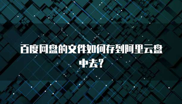 百度网盘的文件如何存到阿里云盘中去?