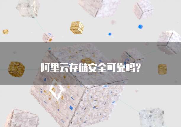 阿里云存储安全可靠吗?