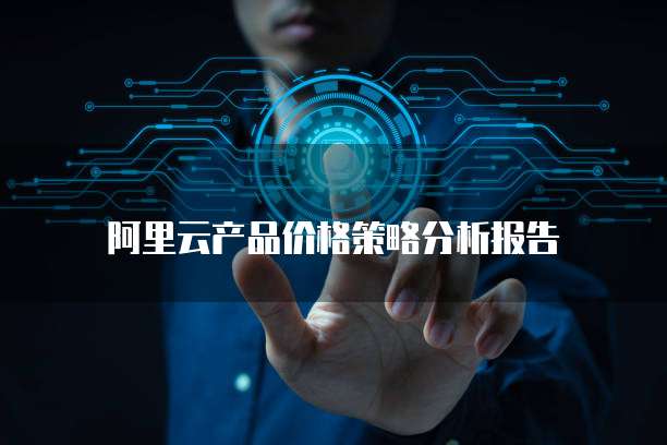 阿里云产品价格策略分析报告