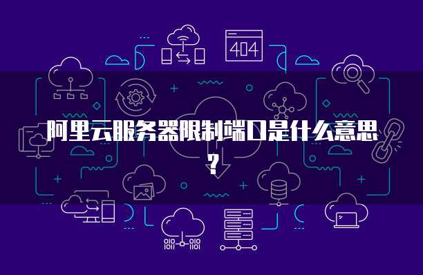 阿里云服务器限制端口是什么意思?