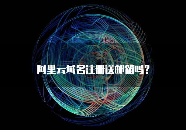 阿里云域名注册送邮箱吗?