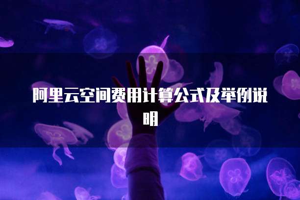 阿里云空间费用计算公式及举例说明