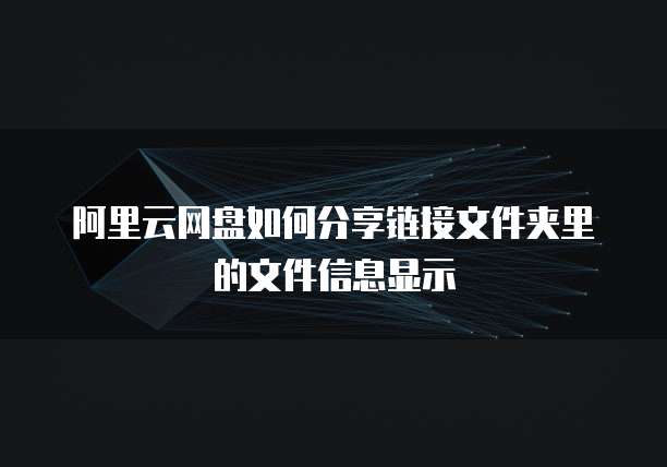 阿里云网盘如何分享链接文件夹里的文件信息显示
