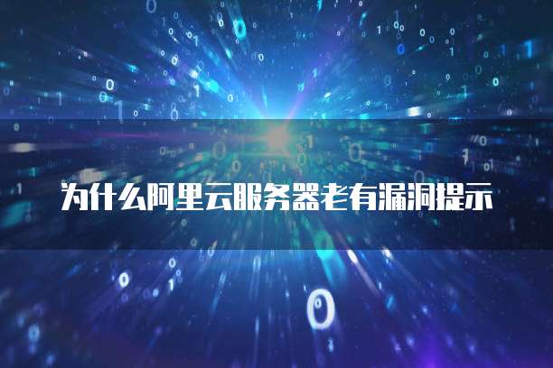 为什么阿里云服务器老有漏洞提示
