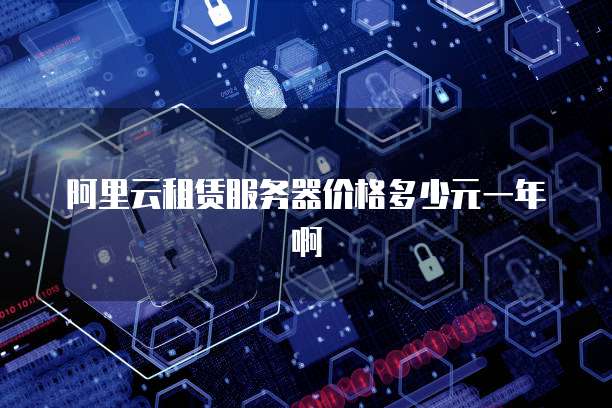 阿里云租赁服务器价格多少元一年啊