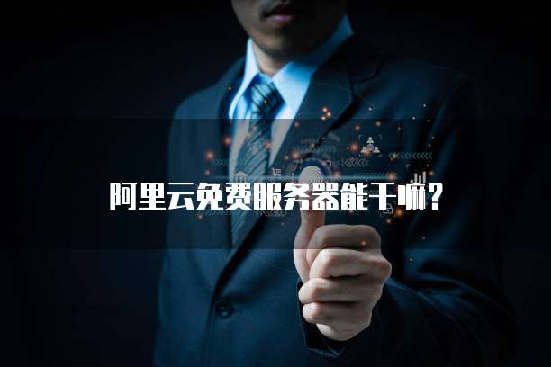 阿里云免费服务器能干嘛?