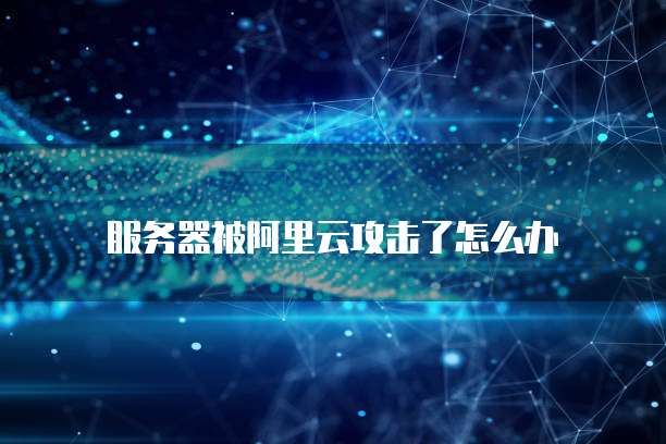 服务器被阿里云攻击了怎么办