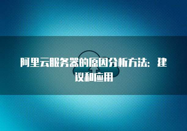 阿里云服务器的原因分析方法:建议和应用