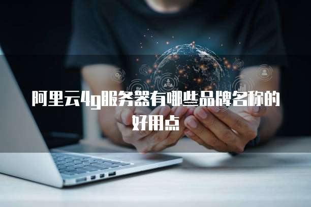 阿里云4g服务器有哪些品牌名称的好用点