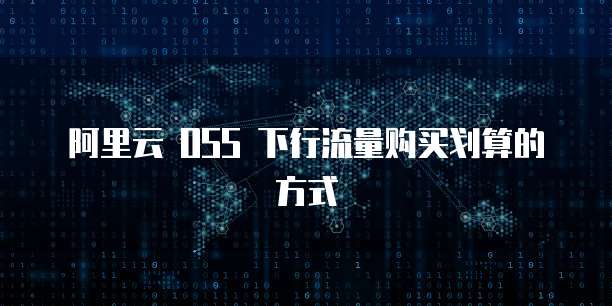 阿里云 OSS 下行流量购买划算的方式