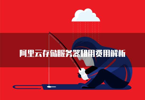 阿里云存储服务器租用费用解析