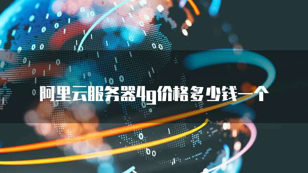 阿里云服务器4g价格多少钱一个
