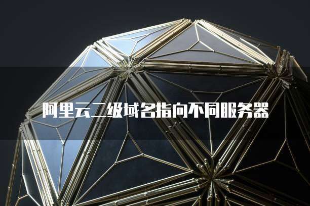 阿里云二级域名指向不同服务器