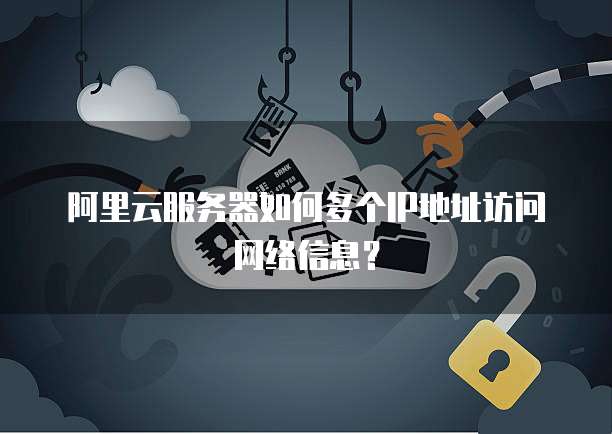 阿里云服务器如何多个IP地址访问网络信息？