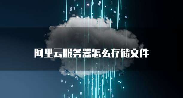 阿里云服务器怎么存储文件