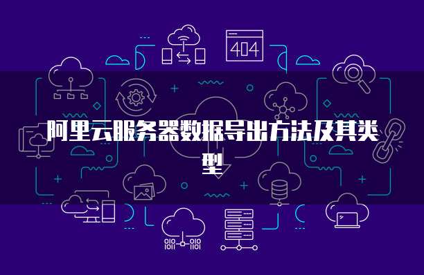阿里云服务器数据导出方法及其类型
