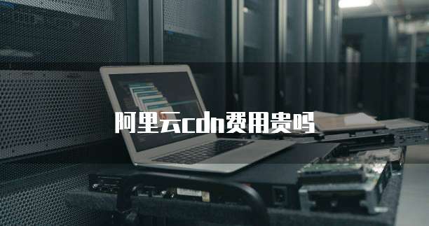 阿里云cdn费用贵吗
