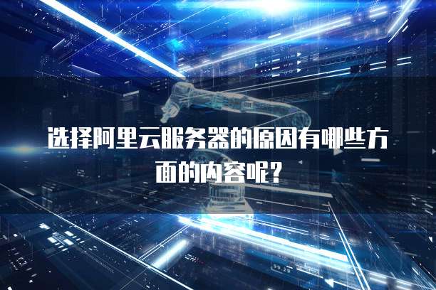 选择阿里云服务器的原因有哪些方面的内容呢?