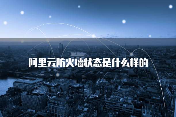 阿里云防火墙状态是什么样的