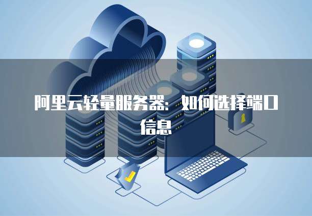 阿里云轻量服务器:如何选择端口信息