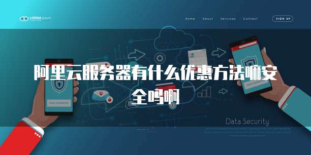 阿里云服务器有什么优惠方法嘛安全吗啊