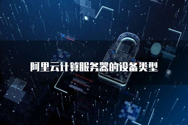 阿里云计算服务器的设备类型